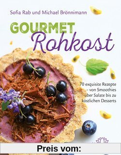Gourmet Rohkost: 70 exquisite Rezepte - von Smoothies über Salate bis zu köstlichen Desserts